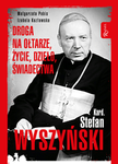 Kardynał Stefan Wyszyński. Droga na ołtarze, życie, dzieło, świadectwa