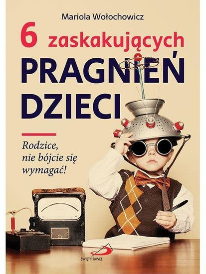 6 zaskakujących pragnień dzieci Rodzice nie bójcie