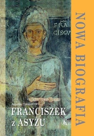 Franciszek z Asyżu. Nowa biografia