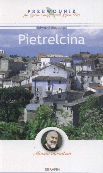 Pietrelcina - przewodnik po życiu i miejscach Ojca Pio